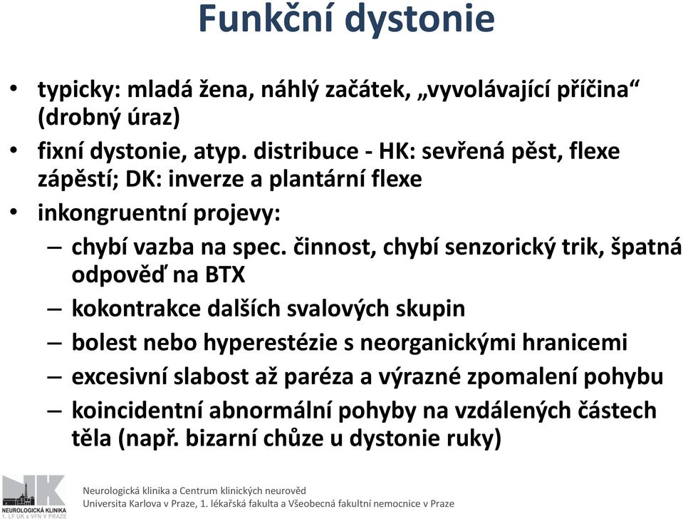 činnost, chybí senzorický trik, špatná odpověď na BTX kokontrakce dalších svalových skupin bolest nebo hyperestézie s