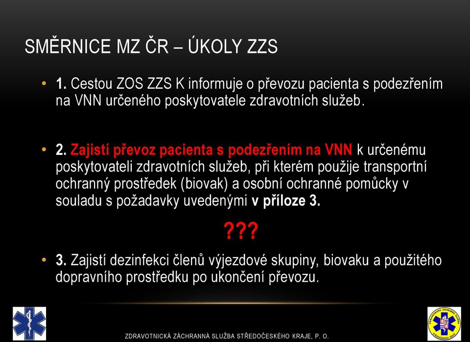 Zajistí převoz pacienta s podezřením na VNN k určenému poskytovateli zdravotních služeb, při kterém použije