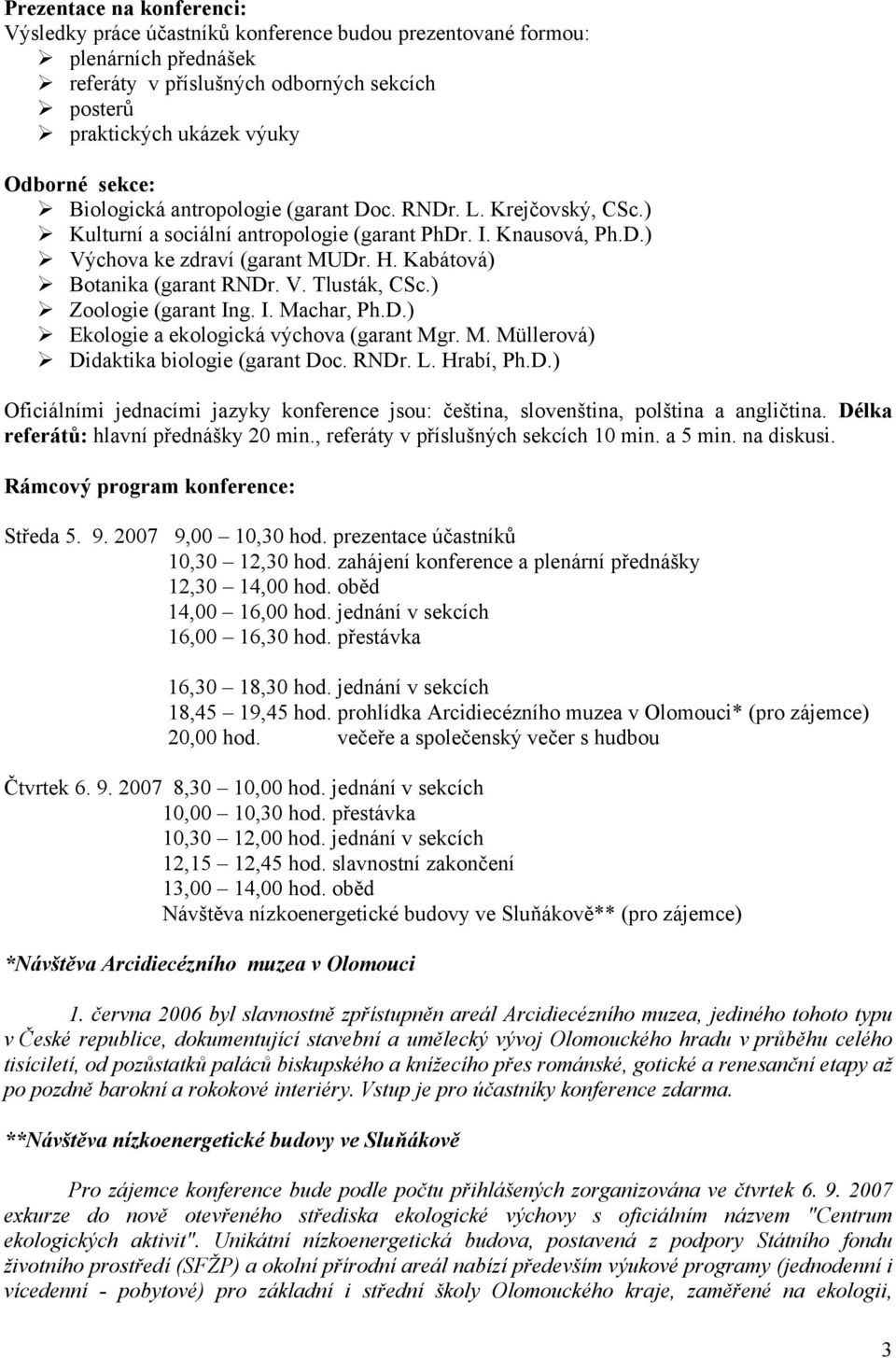 V. Tlusták, CSc.) Zoologie (garant Ing. I. Machar, Ph.D.) Ekologie a ekologická výchova (garant Mgr. M. Müllerová) Didaktika biologie (garant Doc. RNDr. L. Hrabí, Ph.D.) Oficiálními jednacími jazyky konference jsou: čeština, slovenština, polština a angličtina.