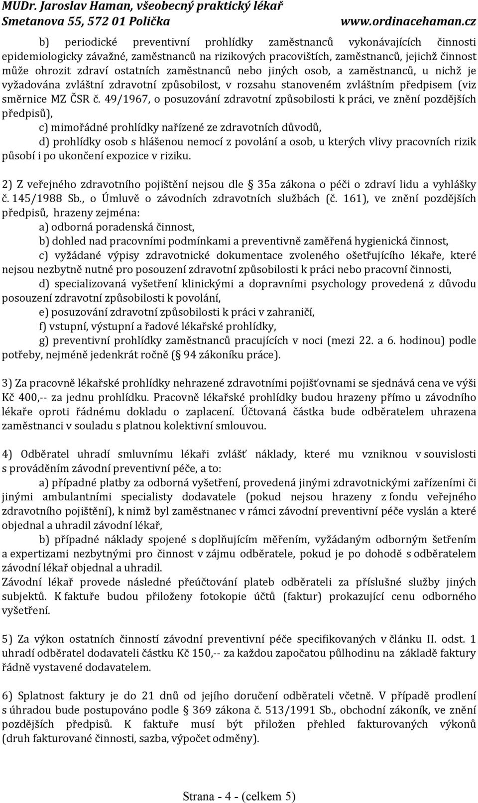 49/1967, o posuzování zdravotní způsobilosti k práci, ve znění pozdějších předpisů), c) mimořádné prohlídky nařízené ze zdravotních důvodů, d) prohlídky osob s hlášenou nemocí z povolání a osob, u