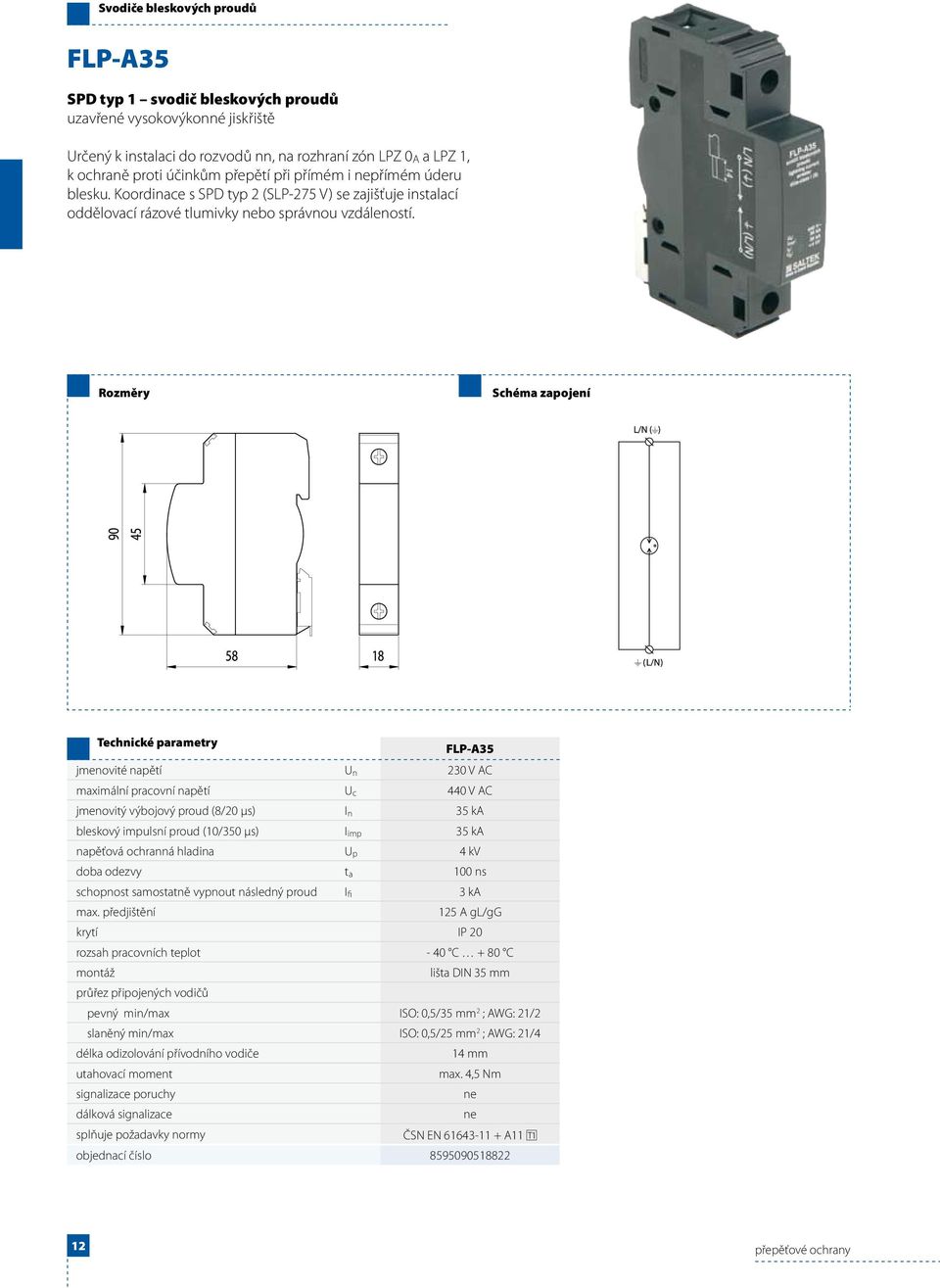 FLP-A35 jmenovité napětí U n 230 V AC maximální pracovní napětí U c 440 V AC jmenovitý výbojový proud (8/20 μs) I n 35 ka bleskový impulsní proud (10/350 μs) I imp 35 ka napěťová ochranná hladina U p