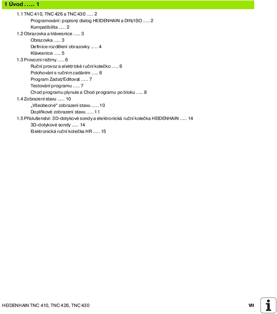 .. 6 Program Zadat/Editovat... 7 Testován programu... 7 Chod programu plynule a Chod programu po bloku... 8 1.4 Zobrazen stavu... 10 Všeobecné zobrazen stavu.