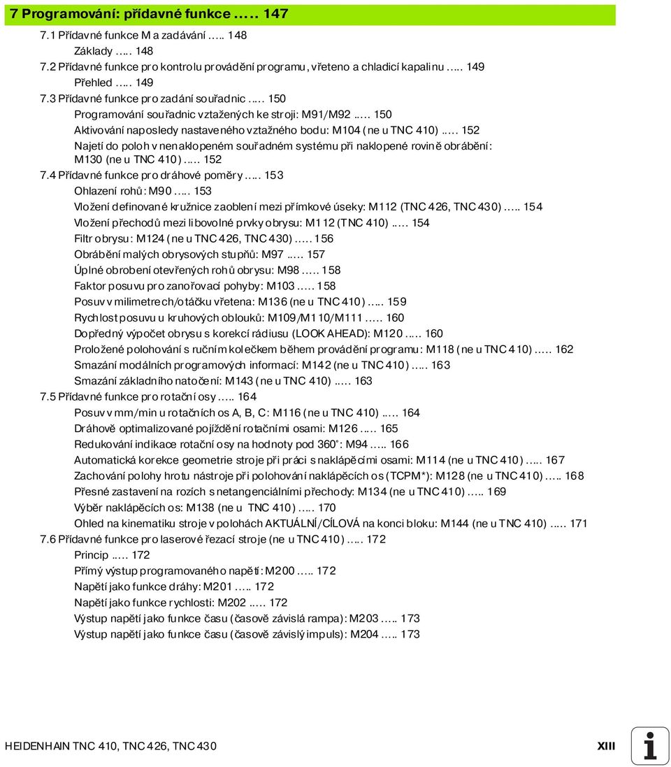 .. 152 Najet do poloh v nenaklopeném souřadném systému při naklopené rovině obráběn : M130 (ne u TNC 410)... 152 7.4 Př davné funkce pro dráhové poměry... 153 Ohlazen rohů: M90.