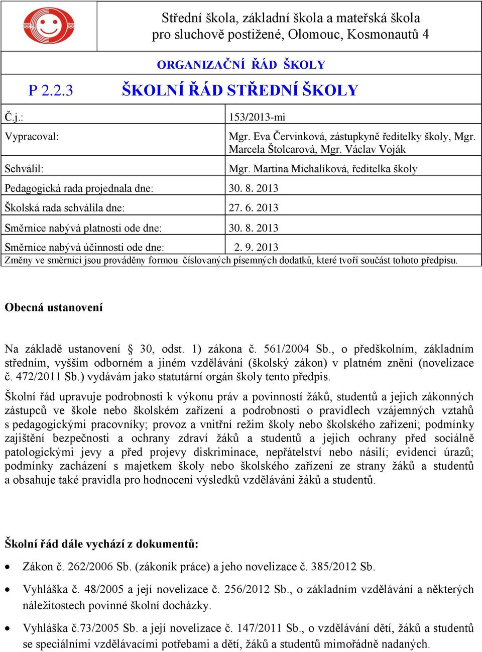 Eva Červinková, zástupkyně ředitelky školy, Mgr. Marcela Štolcarová, Mgr. Václav Voják Mgr. Martina Michalíková, ředitelka školy Směrnice nabývá účinnosti ode dne: 2. 9.