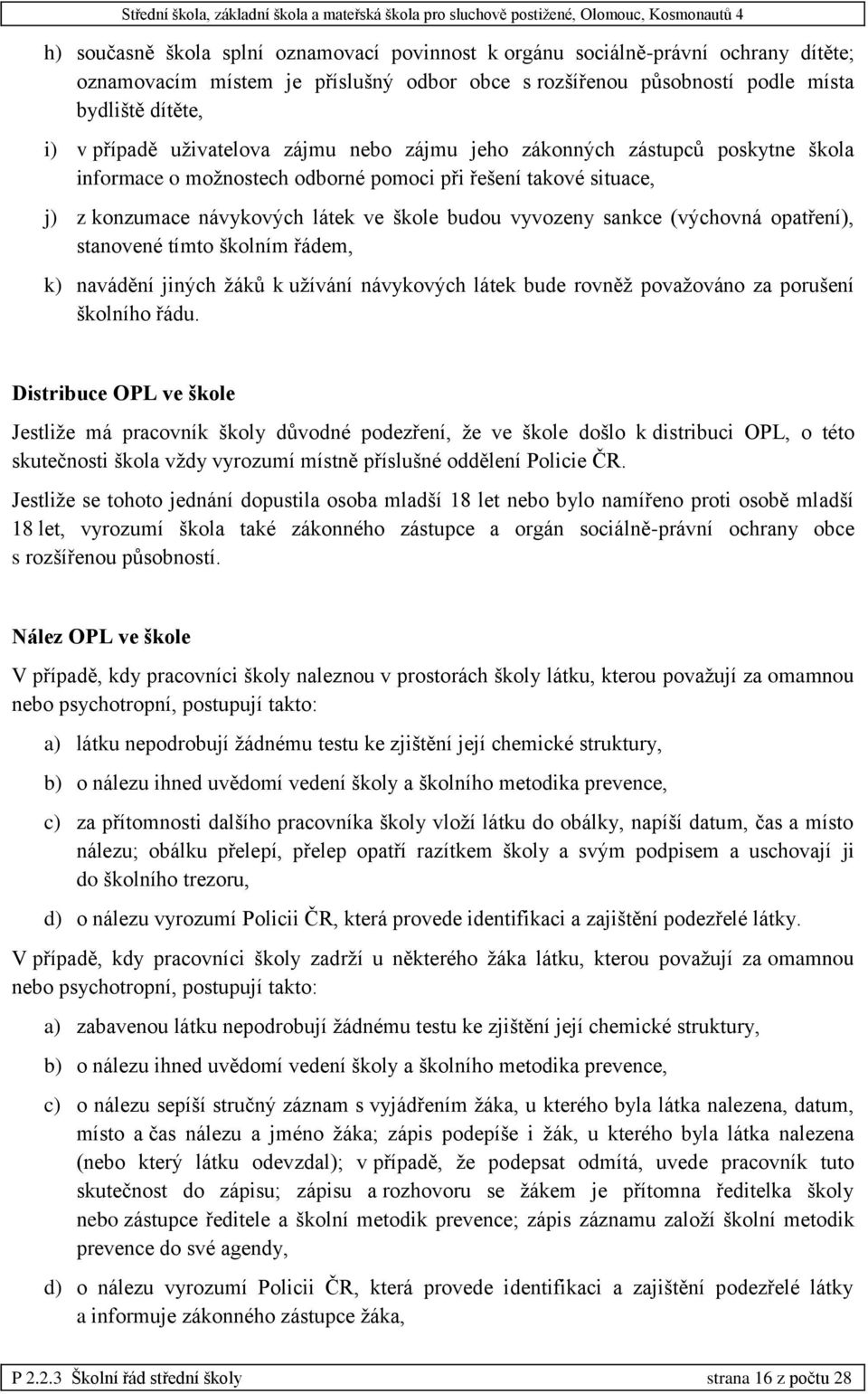 (výchovná opatření), stanovené tímto školním řádem, k) navádění jiných žáků k užívání návykových látek bude rovněž považováno za porušení školního řádu.