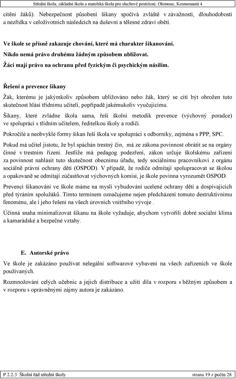 Řešení a prevence šikany Žák, kterému je jakýmkoliv způsobem ubližováno nebo žák, který se cítí být ohrožen tuto skutečnost hlásí třídnímu učiteli, popřípadě jakémukoliv vyučujícímu.