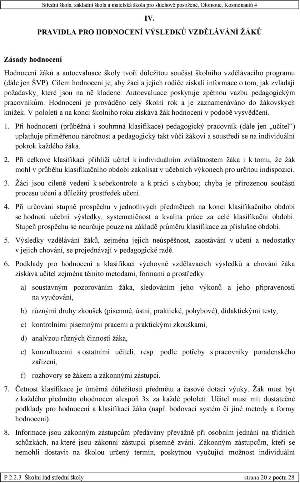 Hodnocení je prováděno celý školní rok a je zaznamenáváno do žákovských knížek. V pololetí a na konci školního roku získává žák hodnocení v podobě vysvědčení. 1.