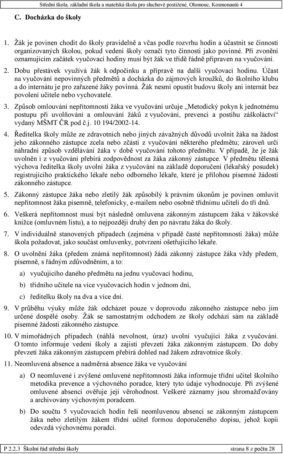 Účast na vyučování nepovinných předmětů a docházka do zájmových kroužků, do školního klubu a do internátu je pro zařazené žáky povinná.