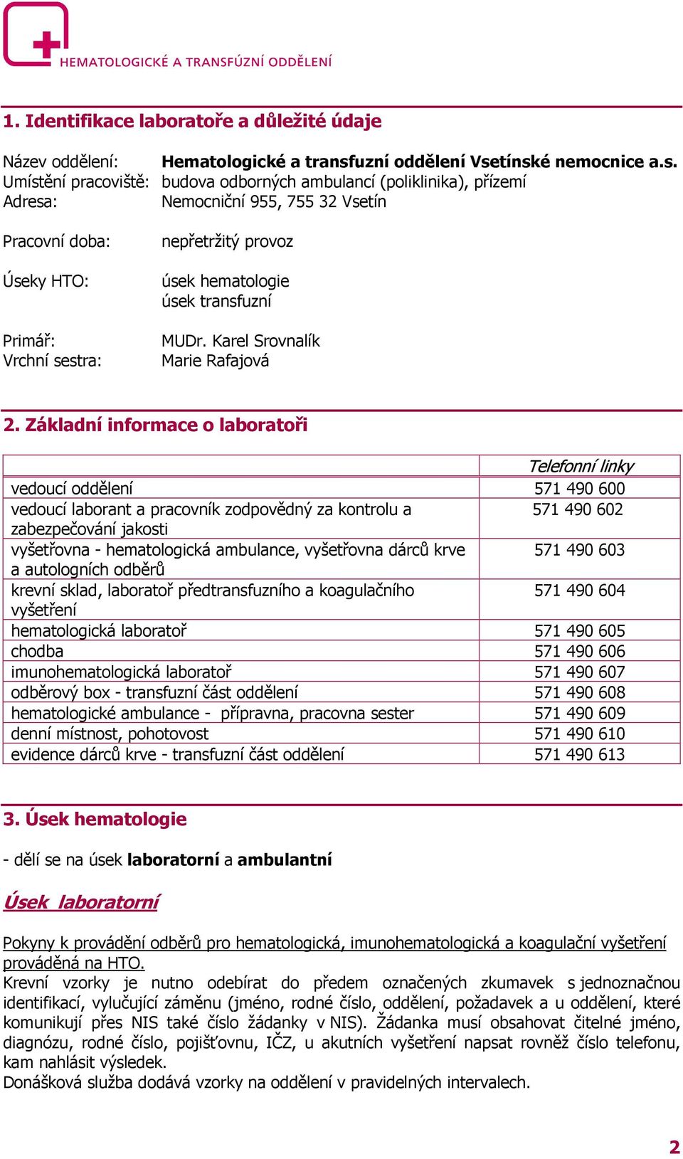 tínské nemocnice a.s. Umístění pracoviště: budova odborných ambulancí (poliklinika), přízemí Adresa: Nemocniční 955, 755 32 Vsetín Pracovní doba: Úseky HTO: Primář: Vrchní sestra: nepřetržitý provoz