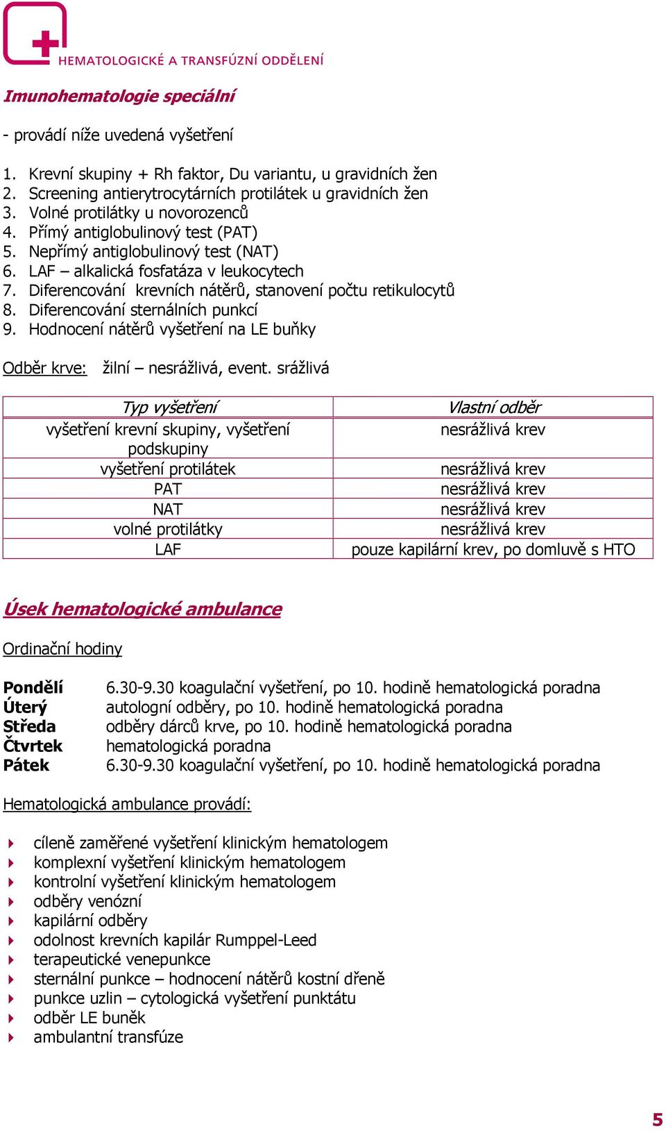 Diferencování krevních nátěrů, stanovení počtu retikulocytů 8. Diferencování sternálních punkcí 9. Hodnocení nátěrů vyšetření na LE buňky Odběr krve: žilní nesrážlivá, event.