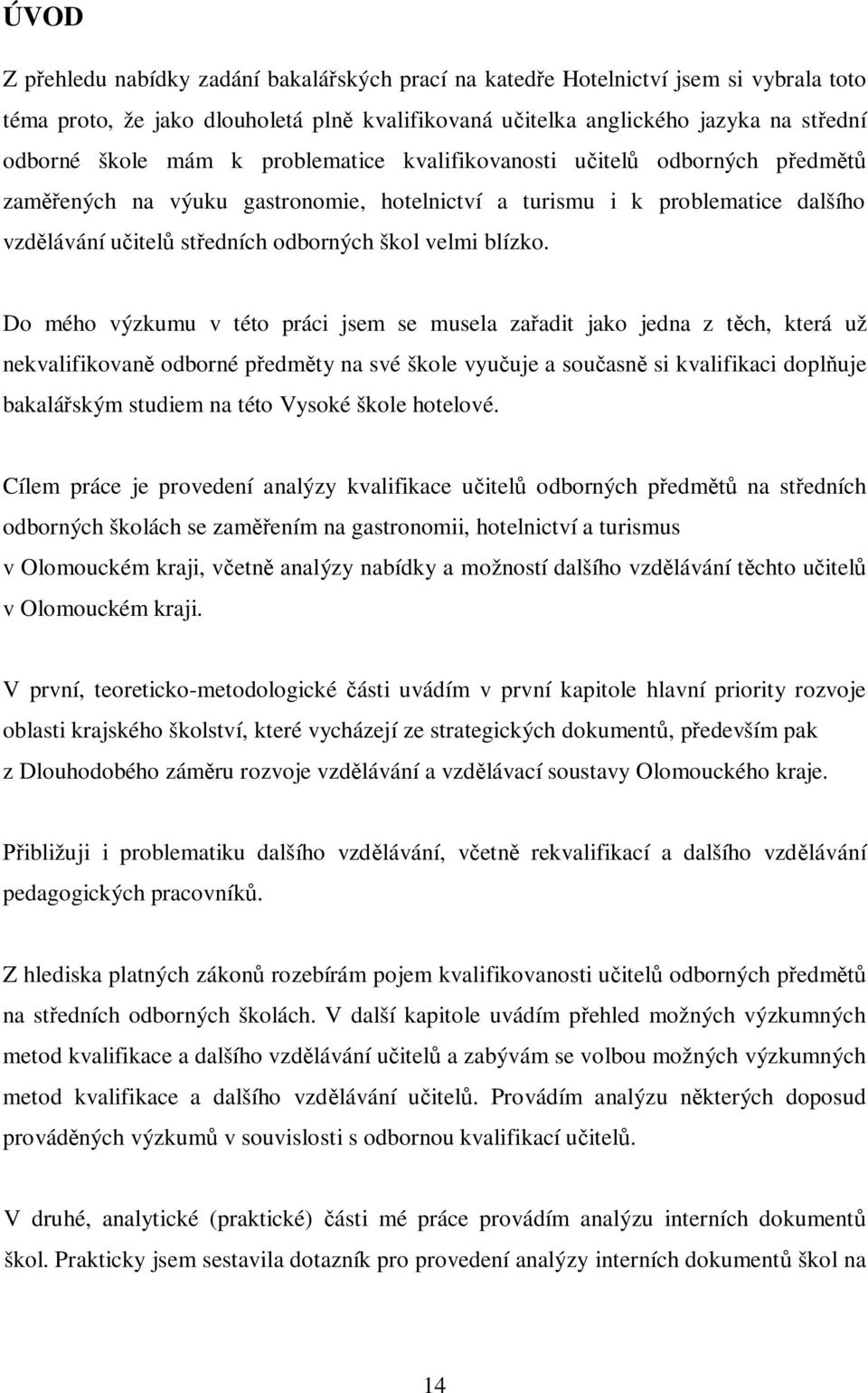 Do mého výzkumu v této práci jsem se musela za adit jako jedna z t ch, která už nekvalifikovan odborné p edm ty na své škole vyu uje a sou asn si kvalifikaci dopl uje bakalá ským studiem na této