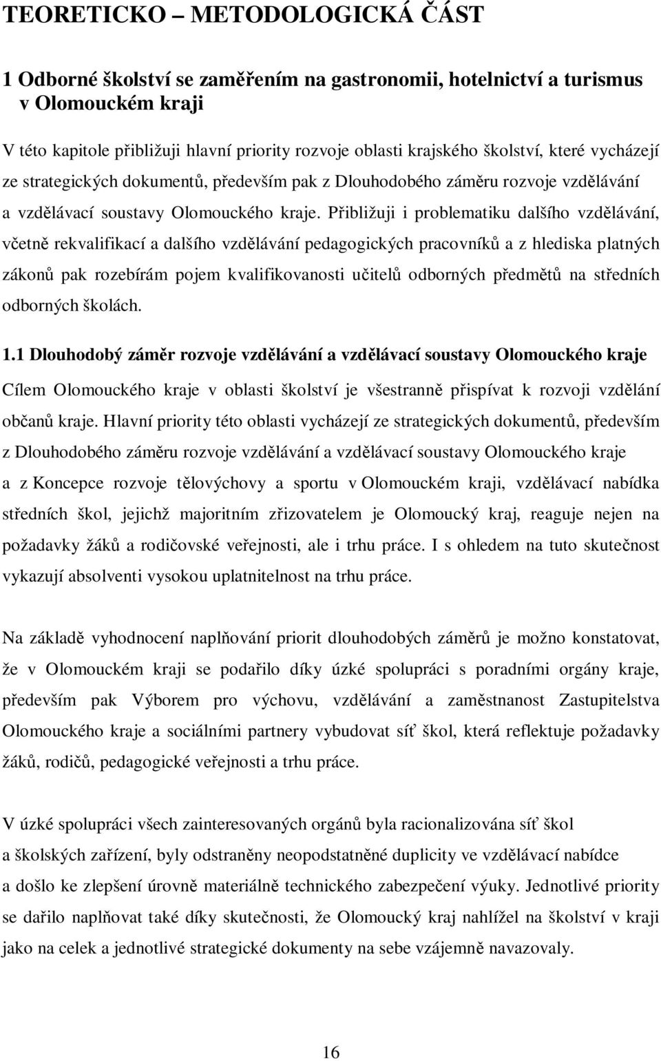 P ibližuji i problematiku dalšího vzd lávání, etn rekvalifikací a dalšího vzd lávání pedagogických pracovník a z hlediska platných zákon pak rozebírám pojem kvalifikovanosti u itel odborných p edm na