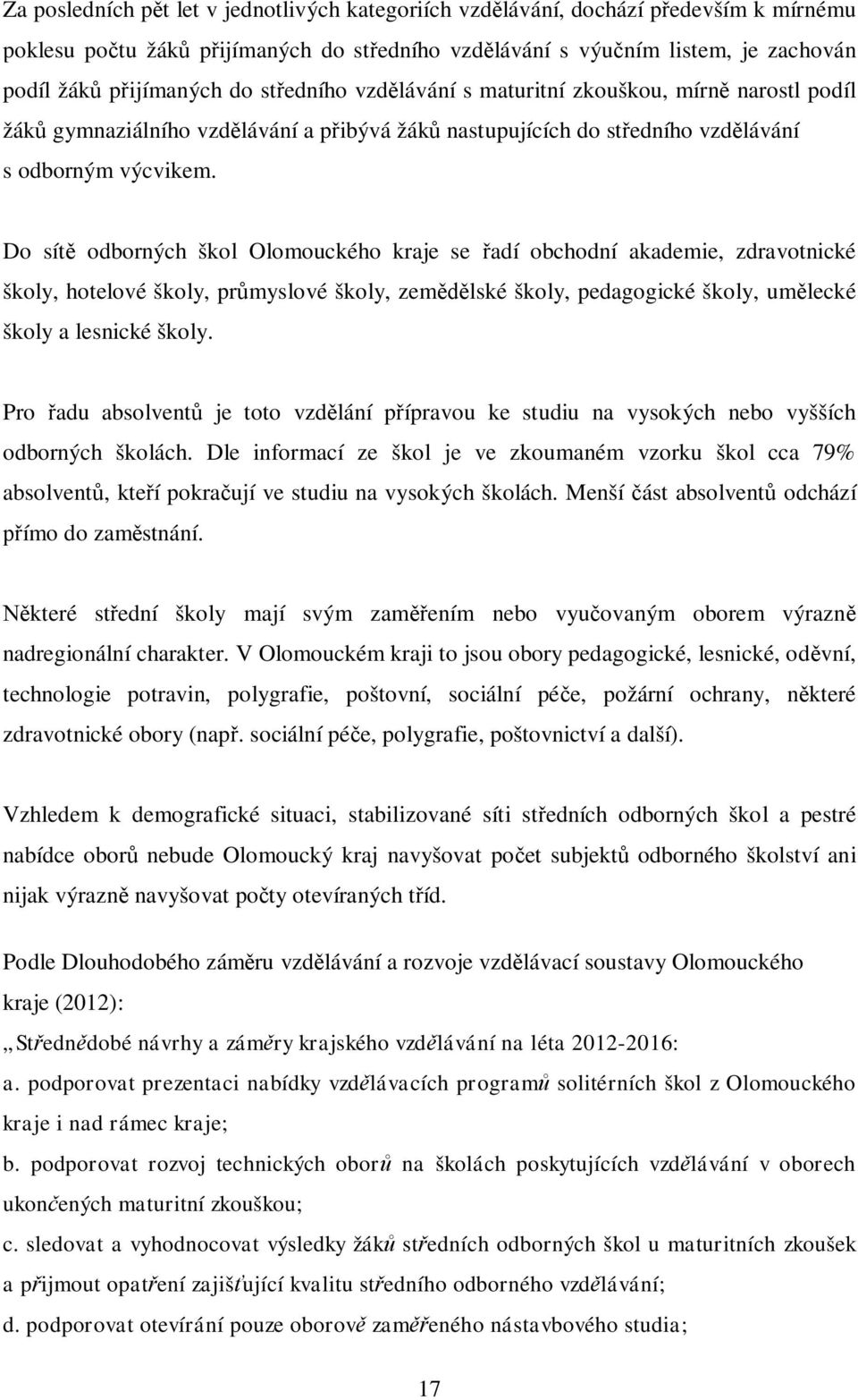 Do sít odborných škol Olomouckého kraje se adí obchodní akademie, zdravotnické školy, hotelové školy, pr myslové školy, zem lské školy, pedagogické školy, um lecké školy a lesnické školy.