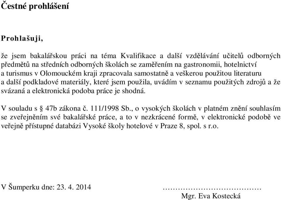 seznamu použitých zdroj a že svázaná a elektronická podoba práce je shodná. V souladu s 47b zákona. 111/1998 Sb.