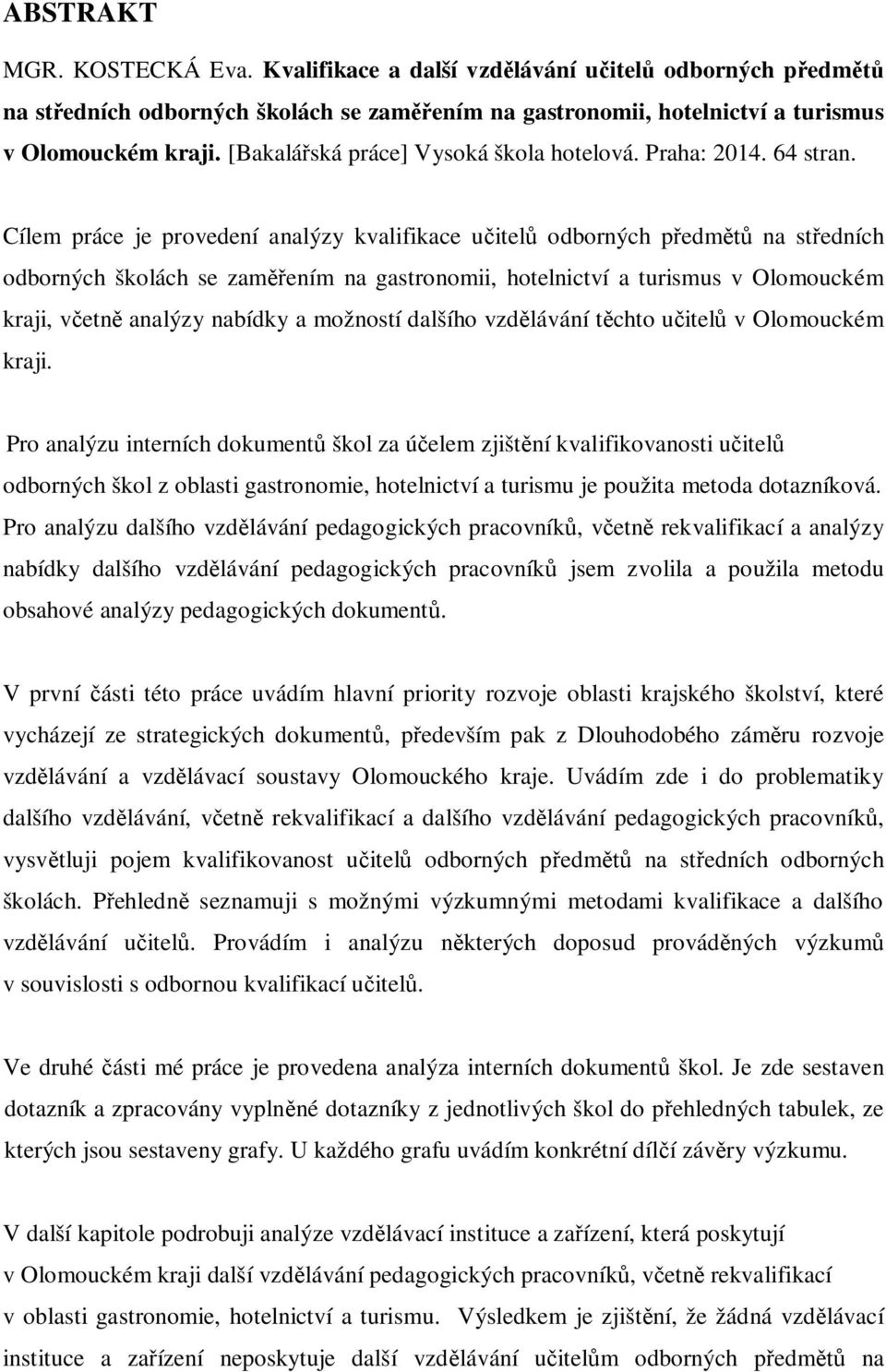 Cílem práce je provedení analýzy kvalifikace u itel odborných p edm na st edních odborných školách se zam ením na gastronomii, hotelnictví a turismus v Olomouckém kraji, v etn analýzy nabídky a