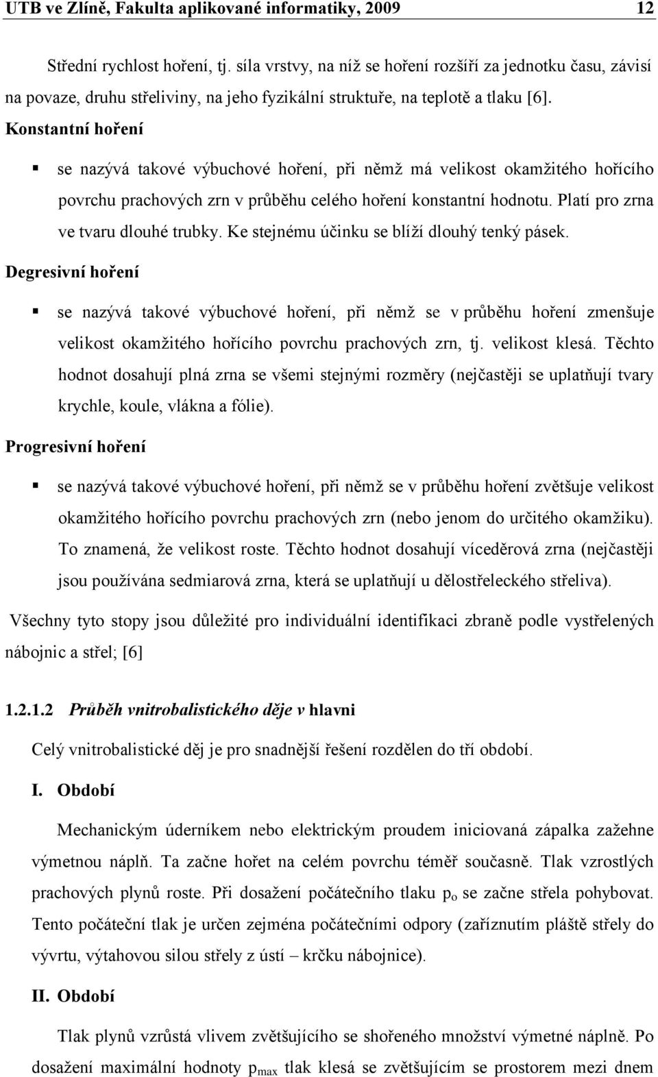 Konstantní hoření se nazývá takové výbuchové hoření, při němţ má velikost okamţitého hořícího povrchu prachových zrn v průběhu celého hoření konstantní hodnotu. Platí pro zrna ve tvaru dlouhé trubky.