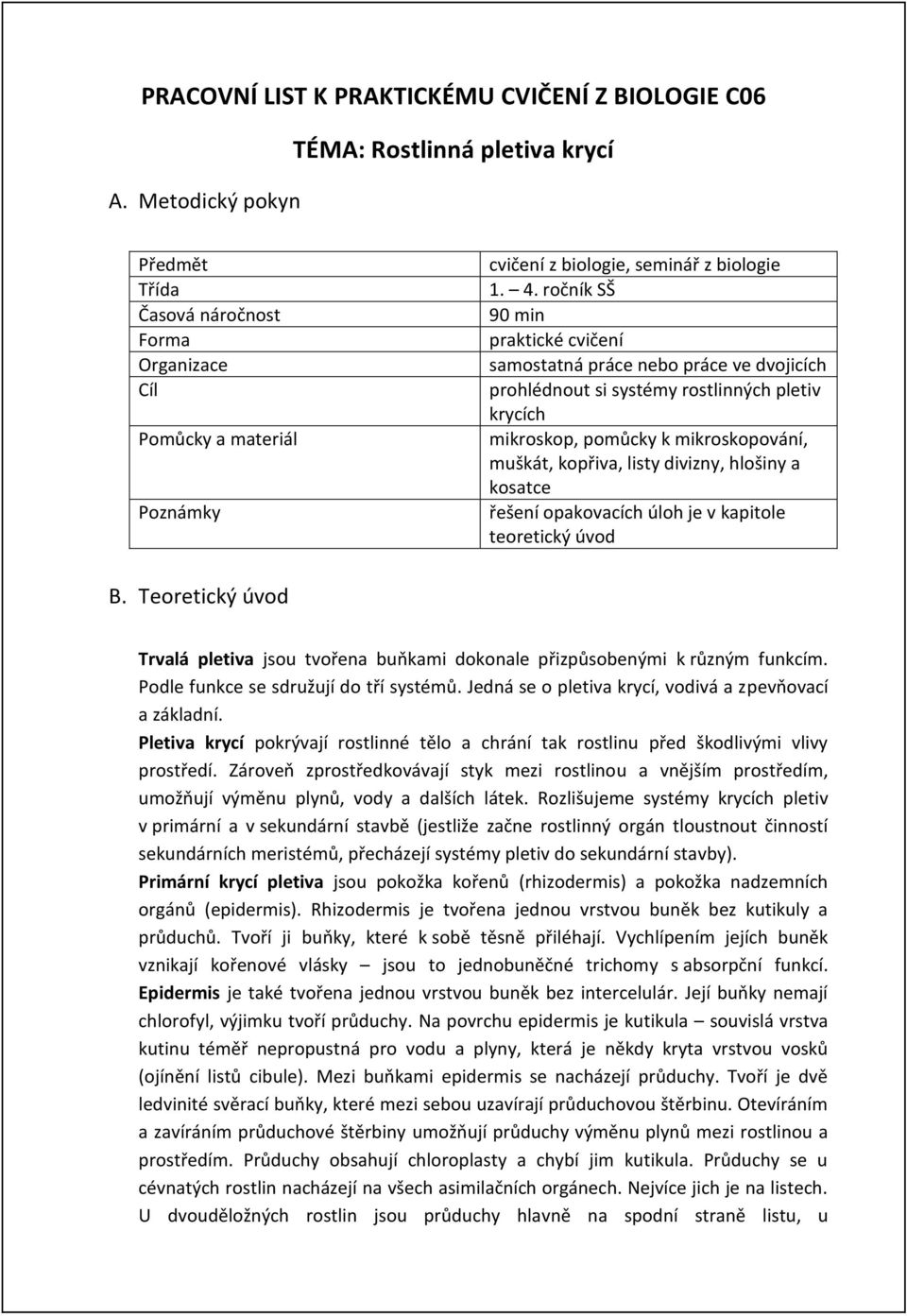 ročník SŠ 90 min praktické cvičení samostatná práce nebo práce ve dvojicích prohlédnout si systémy rostlinných pletiv krycích mikroskop, pomůcky k mikroskopování, muškát, kopřiva, listy divizny,