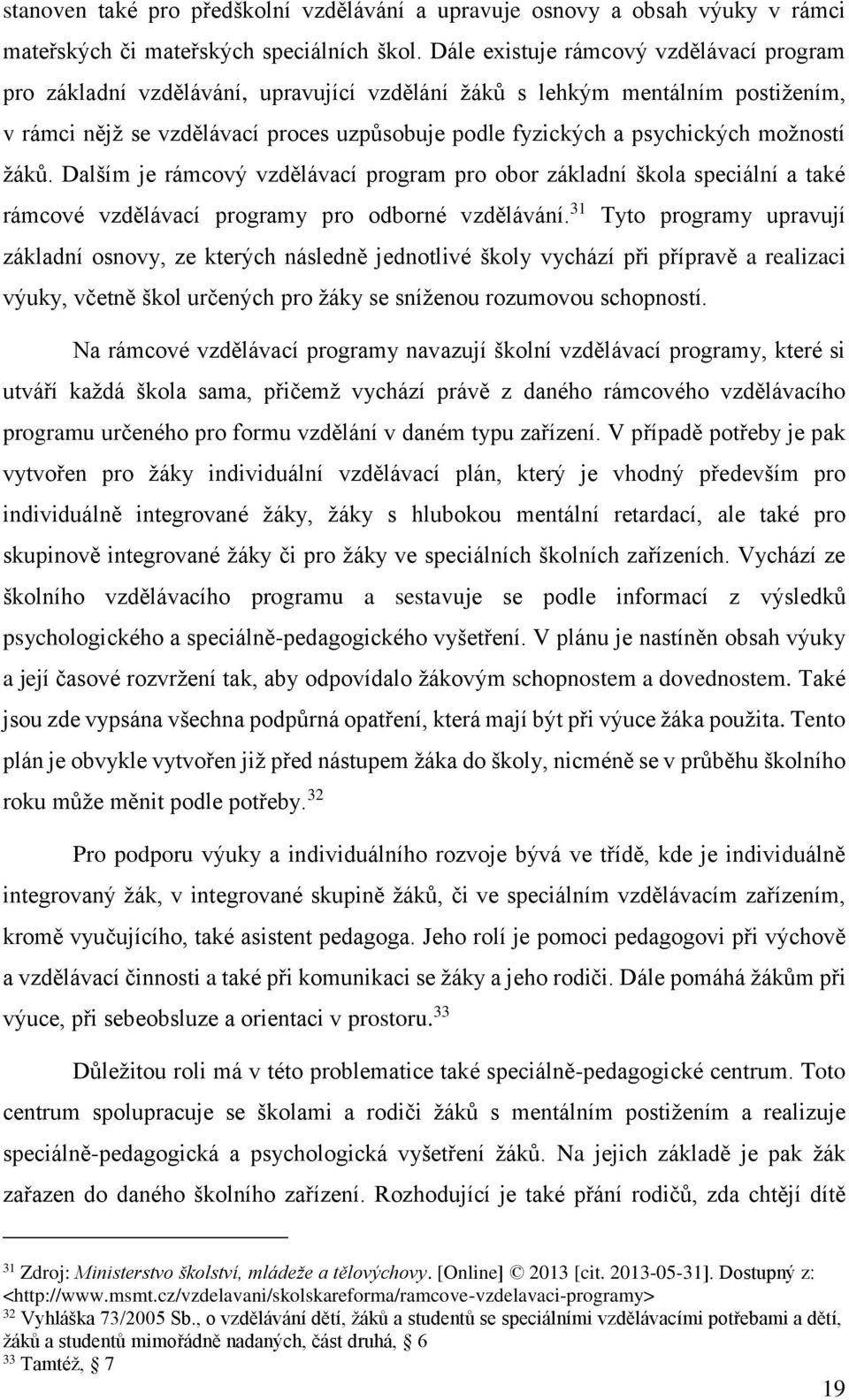 možností žáků. Dalším je rámcový vzdělávací program pro obor základní škola speciální a také rámcové vzdělávací programy pro odborné vzdělávání.