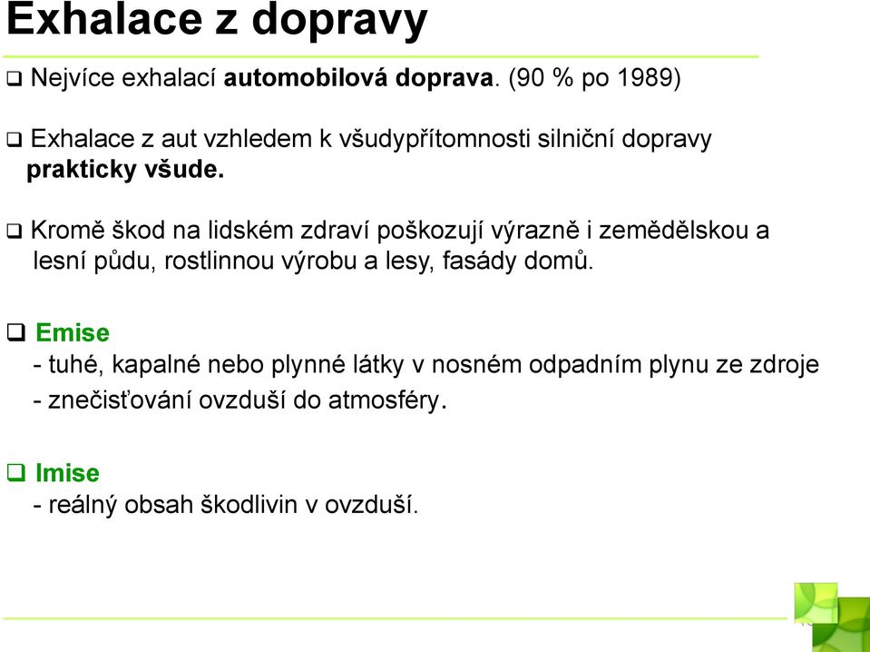 Kromě škod na lidském zdraví poškozují výrazně i zemědělskou a lesní půdu, rostlinnou výrobu a lesy,