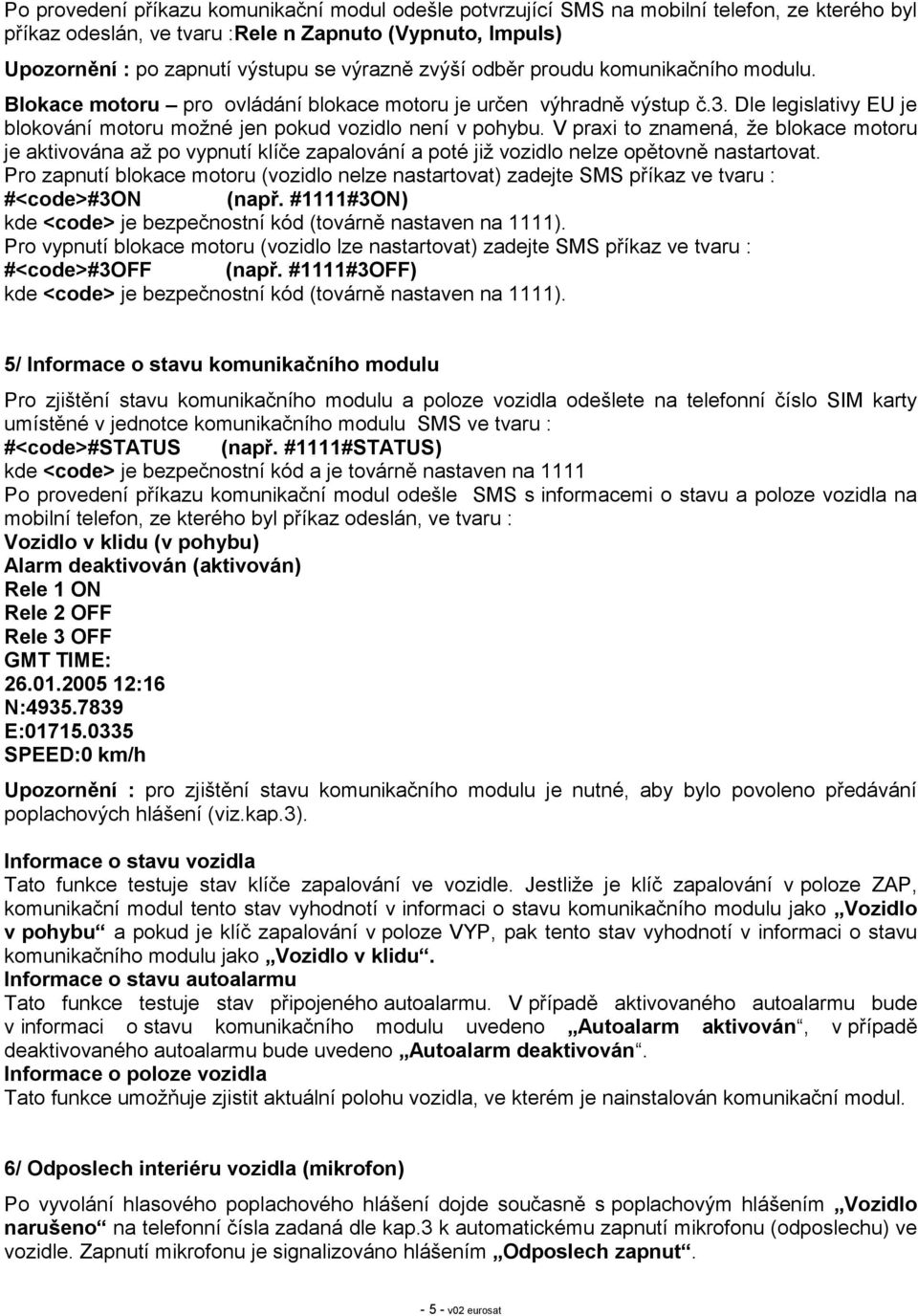 V praxi to znamená, že blokace motoru je aktivována až po vypnutí klíče zapalování a poté již vozidlo nelze opětovně nastartovat.