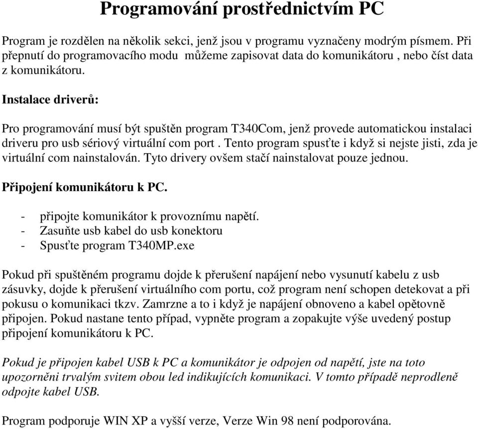 Instalace driverů: Pro programování musí být spuštěn program T340Com, jenž provede automatickou instalaci driveru pro usb sériový virtuální com port.