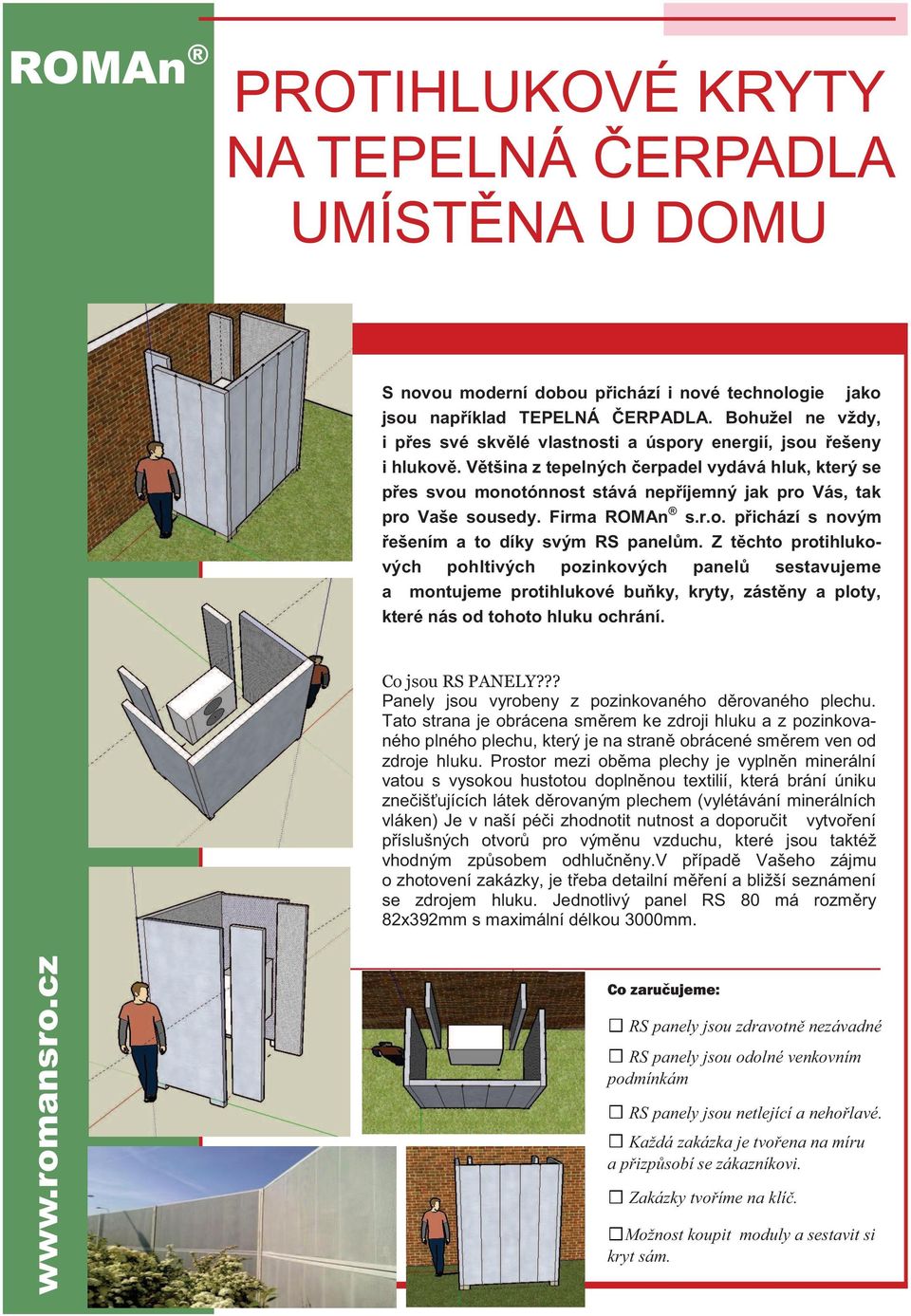 Většina z tepelných čerpadel vydává hluk, který se přes svou monotónnost stává nepříjemný jak pro Vás, tak pro Vaše sousedy. Firma ROMAn s.r.o. přichází s novým řešením a to díky svým RS panelům.