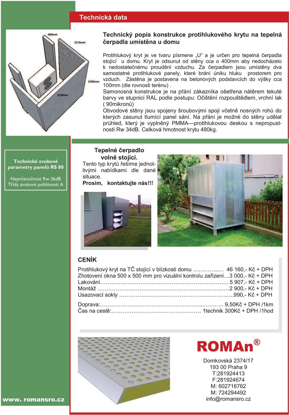 Zástěna je postavena na betonových podstavcích do výšky cca 100mm (dle rovnosti terénu).