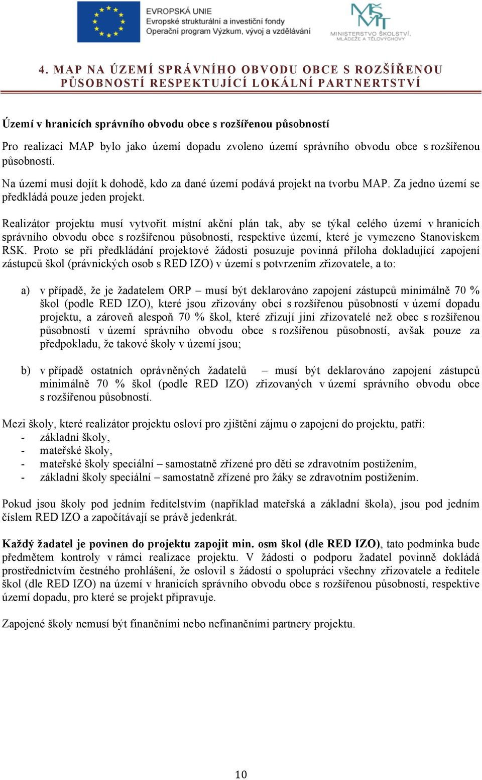 Realizátor projektu musí vytvořit místní akční plán tak, aby se týkal celého území v hranicích správního obvodu obce s rozšířenou působností, respektive území, které je vymezeno Stanoviskem RSK.