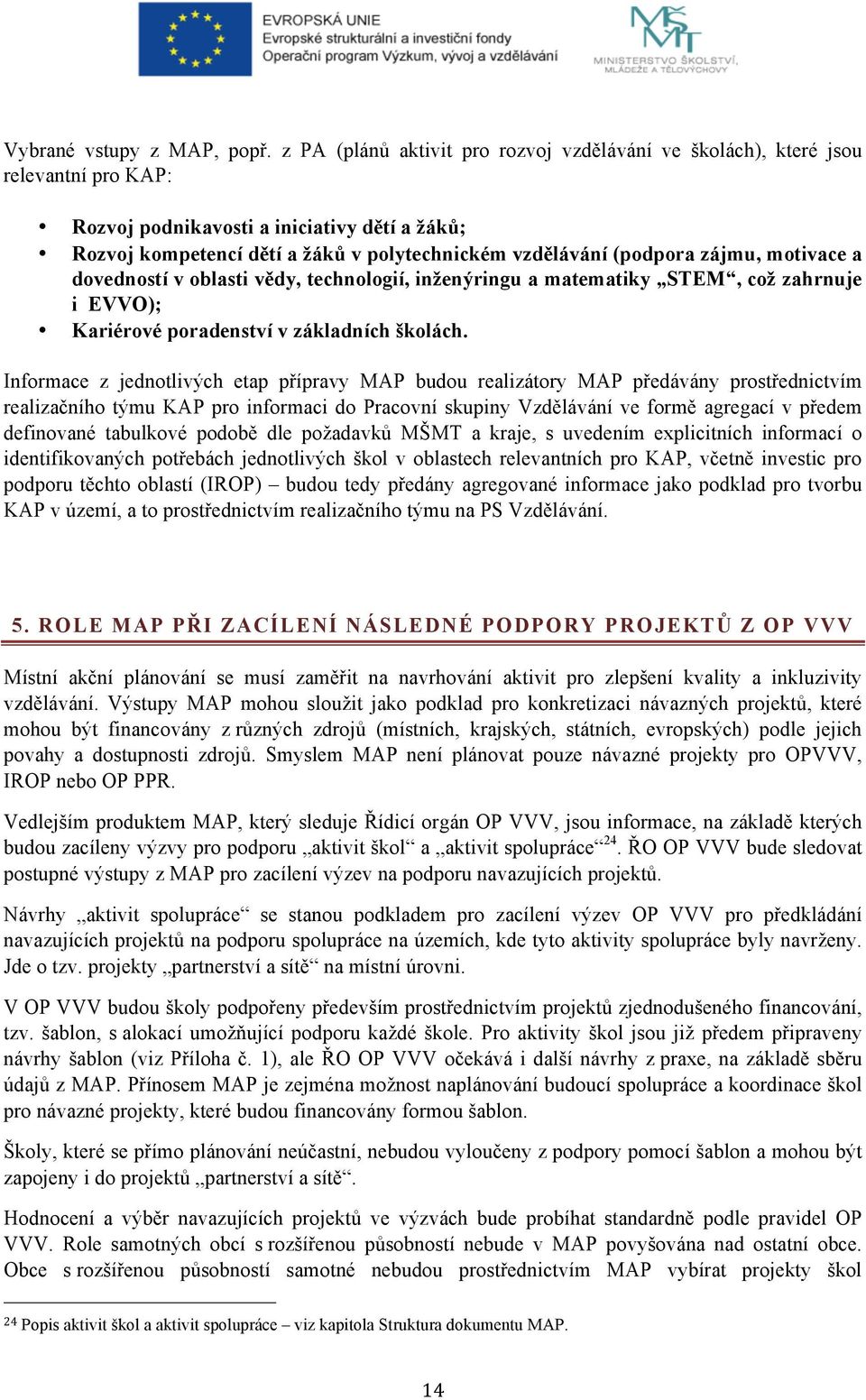 zájmu, motivace a dovedností v oblasti vědy, technologií, inženýringu a matematiky STEM, což zahrnuje i EVVO); Kariérové poradenství v základních školách.