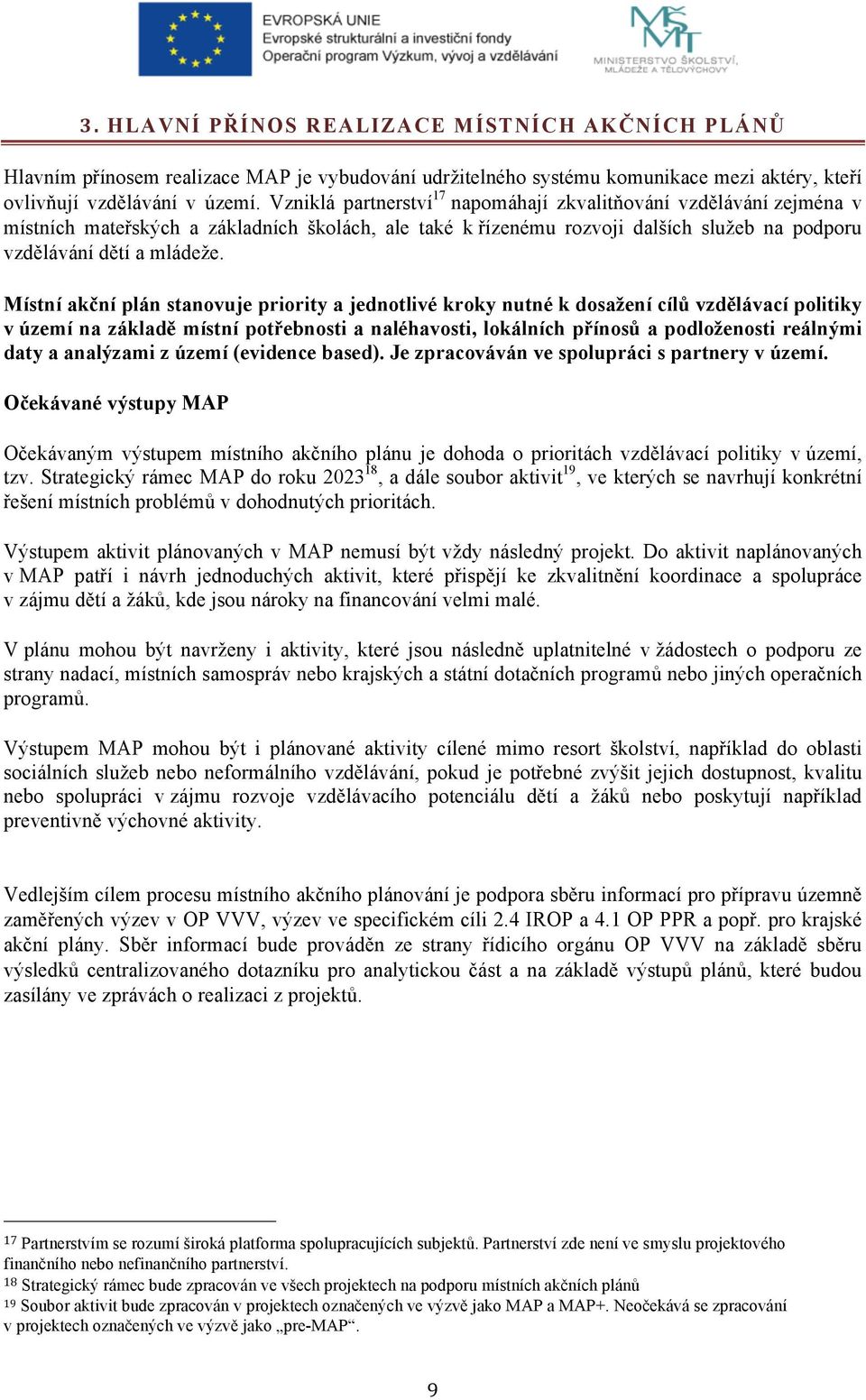 Místní akční plán stanovuje priority a jednotlivé kroky nutné k dosažení cílů vzdělávací politiky v území na základě místní potřebnosti a naléhavosti, lokálních přínosů a podloženosti reálnými daty a