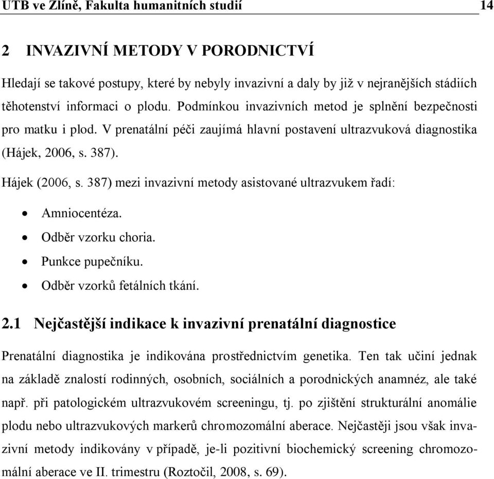 387) mezi invazivní metody asistované ultrazvukem řadí: Amniocentéza. Odběr vzorku choria. Punkce pupečníku. Odběr vzorků fetálních tkání. 2.