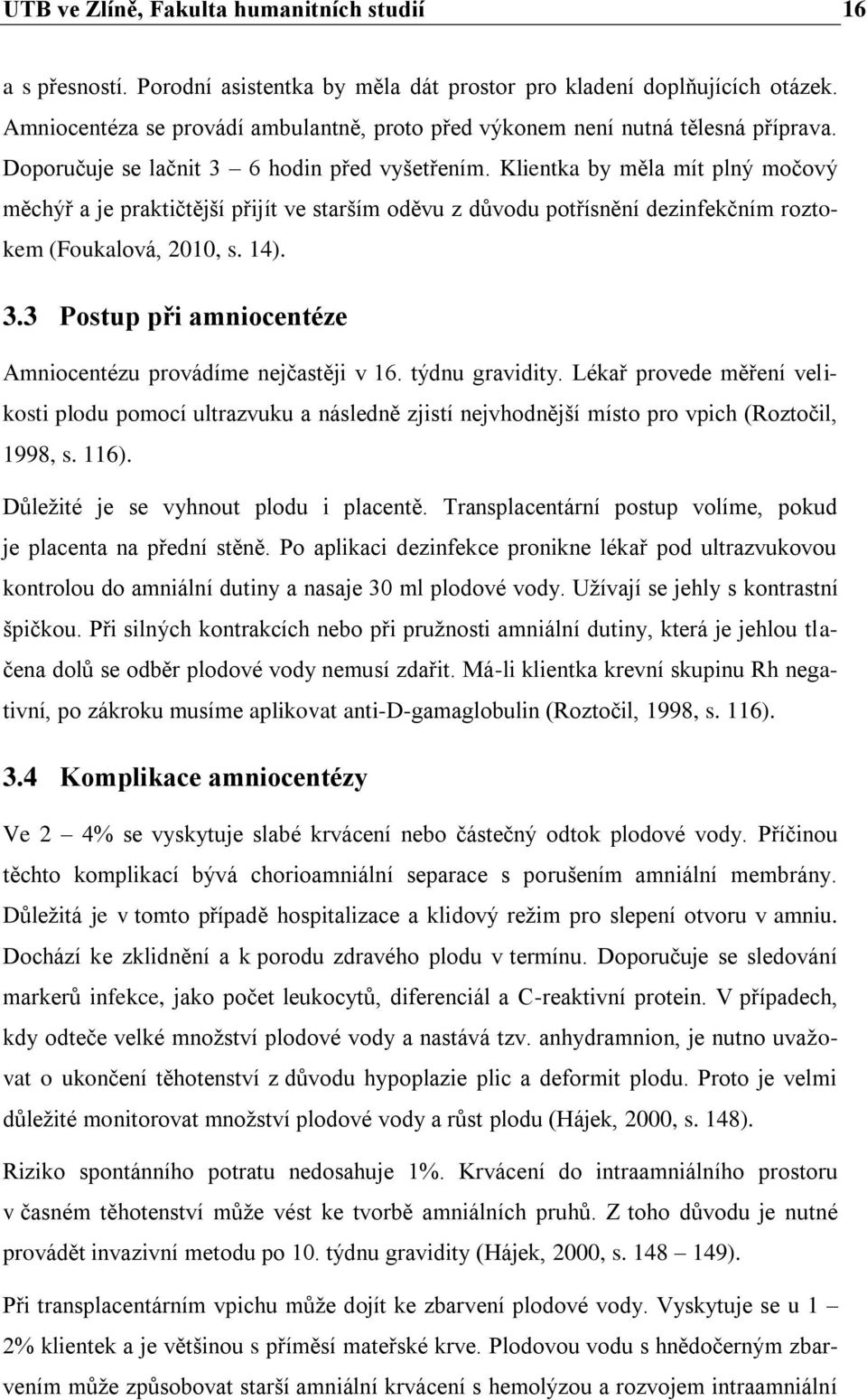 Klientka by měla mít plný močový měchýř a je praktičtější přijít ve starším oděvu z důvodu potřísnění dezinfekčním roztokem (Foukalová, 2010, s. 14). 3.