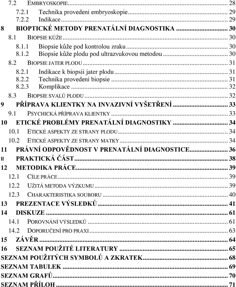 3 BIOPSIE SVALŮ PLODU... 32 9 PŘÍPRAVA KLIENTKY NA INVAZIVNÍ VYŠETŘENÍ... 33 9.1 PSYCHICKÁ PŘÍPRAVA KLIENTKY... 33 10 ETICKÉ PROBLÉMY PRENATÁLNÍ DIAGNOSTIKY... 34 10.1 ETICKÉ ASPEKTY ZE STRANY PLODU.