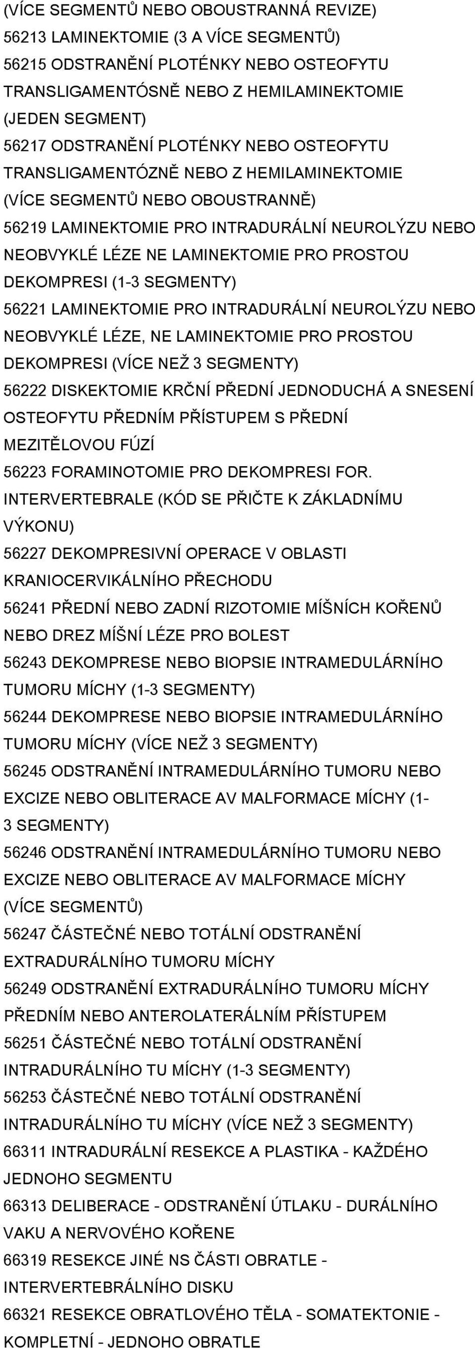 DEKOMPRESI (1-3 SEGMENTY) 56221 LAMINEKTOMIE PRO INTRADURÁLNÍ NEUROLÝZU NEBO NEOBVYKLÉ LÉZE, NE LAMINEKTOMIE PRO PROSTOU DEKOMPRESI (VÍCE NEŽ 3 SEGMENTY) 56222 DISKEKTOMIE KRČNÍ PŘEDNÍ JEDNODUCHÁ A