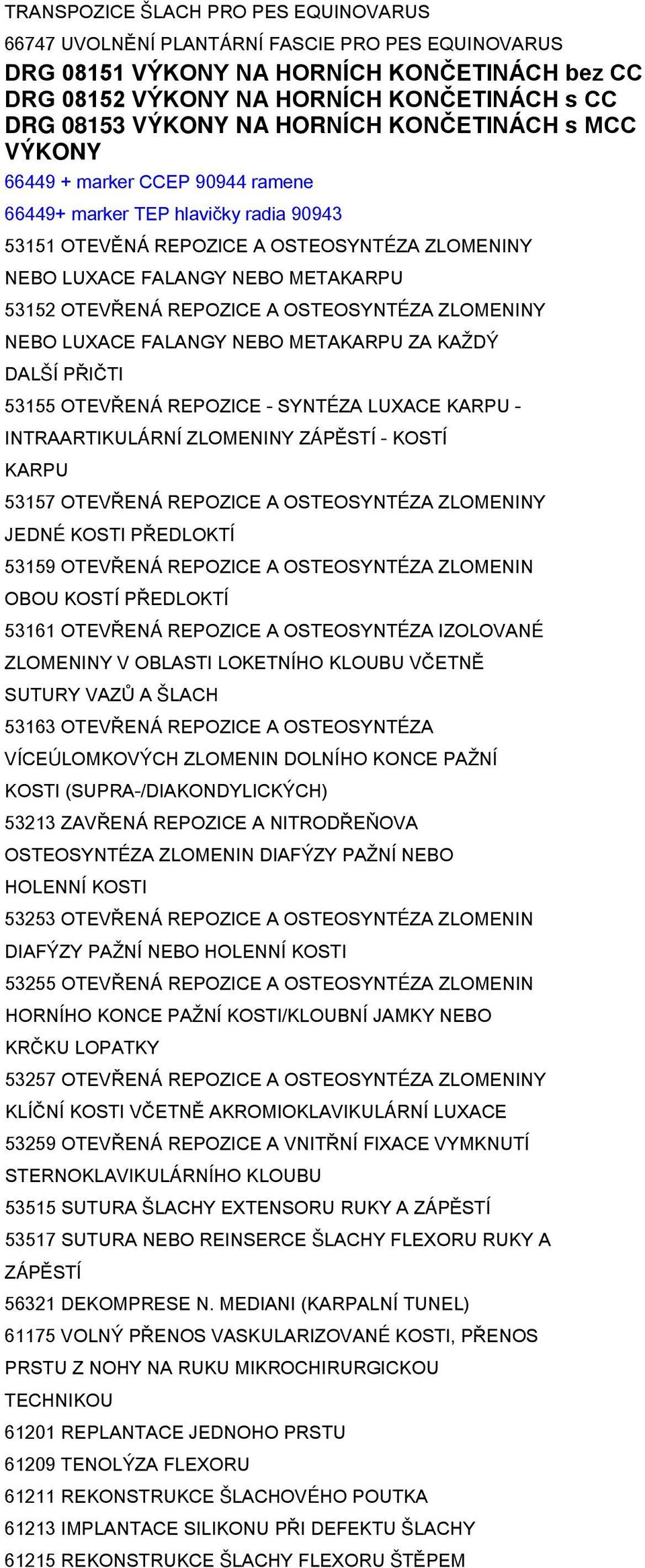 OTEVŘENÁ REPOZICE A OSTEOSYNTÉZA ZLOMENINY NEBO LUXACE FALANGY NEBO METAKARPU ZA KAŽDÝ DALŠÍ PŘIČTI 53155 OTEVŘENÁ REPOZICE - SYNTÉZA LUXACE KARPU - INTRAARTIKULÁRNÍ ZLOMENINY ZÁPĚSTÍ - KOSTÍ KARPU