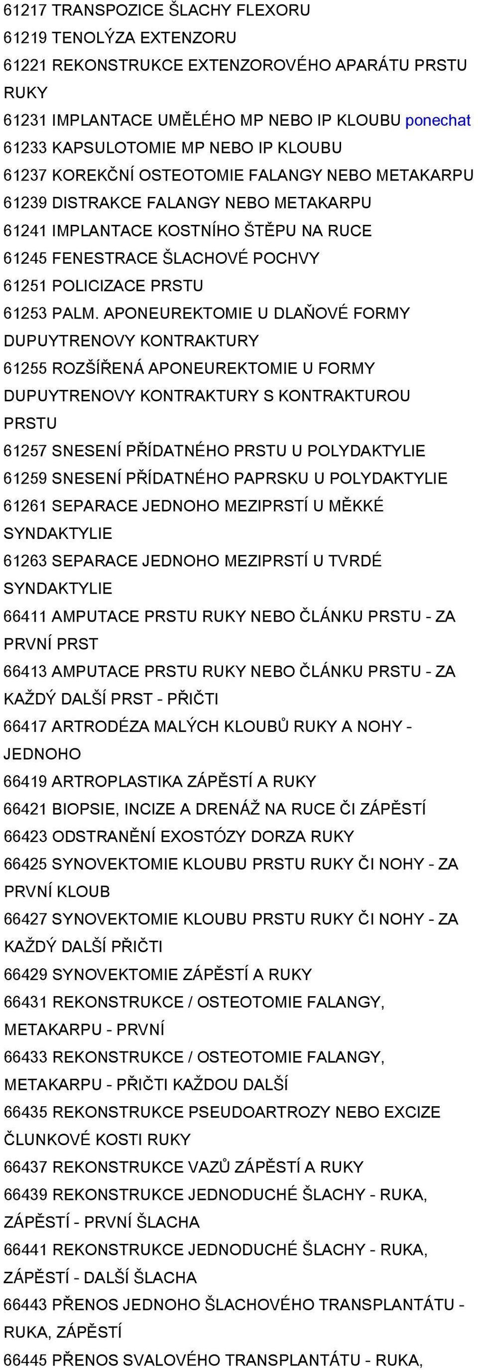 APONEUREKTOMIE U DLAŇOVÉ FORMY DUPUYTRENOVY KONTRAKTURY 61255 ROZŠÍŘENÁ APONEUREKTOMIE U FORMY DUPUYTRENOVY KONTRAKTURY S KONTRAKTUROU PRSTU 61257 SNESENÍ PŘÍDATNÉHO PRSTU U POLYDAKTYLIE 61259