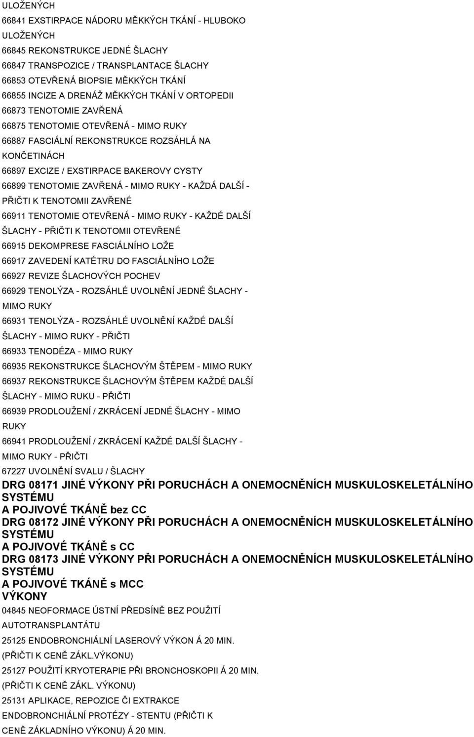 ZAVŘENÁ - MIMO RUKY - KAŽDÁ DALŠÍ - PŘIČTI K TENOTOMII ZAVŘENÉ 66911 TENOTOMIE OTEVŘENÁ - MIMO RUKY - KAŽDÉ DALŠÍ ŠLACHY - PŘIČTI K TENOTOMII OTEVŘENÉ 66915 DEKOMPRESE FASCIÁLNÍHO LOŽE 66917 ZAVEDENÍ