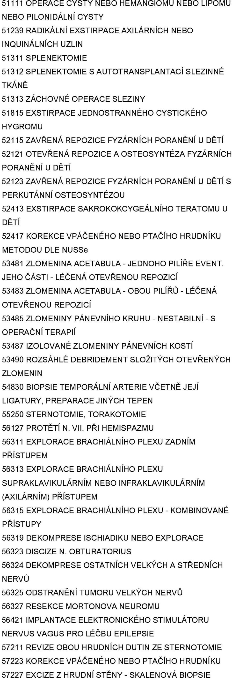 DĚTÍ 52123 ZAVŘENÁ REPOZICE FYZÁRNÍCH PORANĚNÍ U DĚTÍ S PERKUTÁNNÍ OSTEOSYNTÉZOU 52413 EXSTIRPACE SAKROKOKCYGEÁLNÍHO TERATOMU U DĚTÍ 52417 KOREKCE VPÁČENÉHO NEBO PTAČÍHO HRUDNÍKU METODOU DLE NUSSe