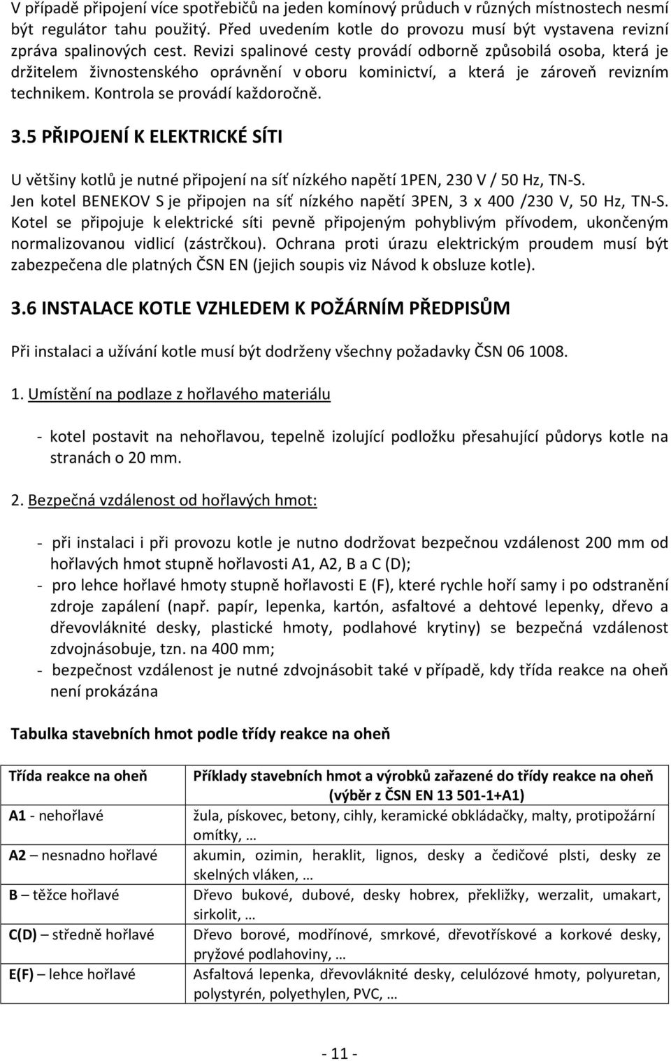 5 PŘIPOJENÍ K ELEKTRICKÉ SÍTI U většiny kotlů je nutné připojení na síť nízkého napětí 1PEN, 230 V / 50 Hz, TN-S.