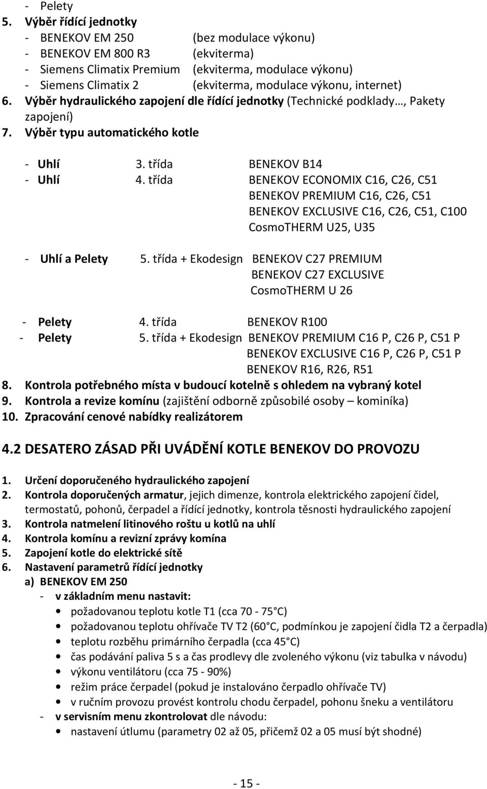 internet) 6. Výběr hydraulického zapojení dle řídící jednotky (Technické podklady, Pakety zapojení) 7. Výběr typu automatického kotle - Uhlí 3. třída BENEKOV B14 - Uhlí 4.