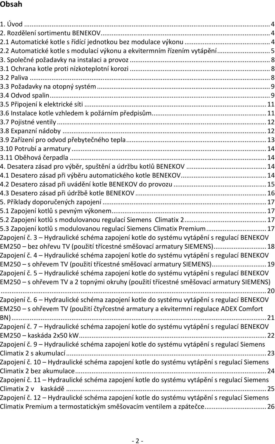 ..11 3.6 Instalace kotle vzhledem k požárním předpisům...11 3.7 Pojistné ventily...12 3.8 Expanzní nádoby...12 3.9 Zařízení pro odvod přebytečného tepla...13 3.10 Potrubí a armatury...14 3.