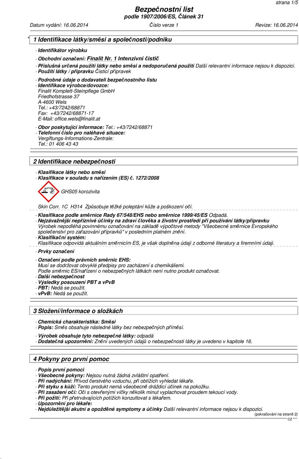 : +43/7242/68871 Fax: +43/7242/68871-17 E-Mail: office.wels@finalit.at Obor poskytující informace: Tel.: +43/7242/68871 Telefonní číslo pro naléhavé situace: Vergiftungs-Informations-Zentrale: Tel.