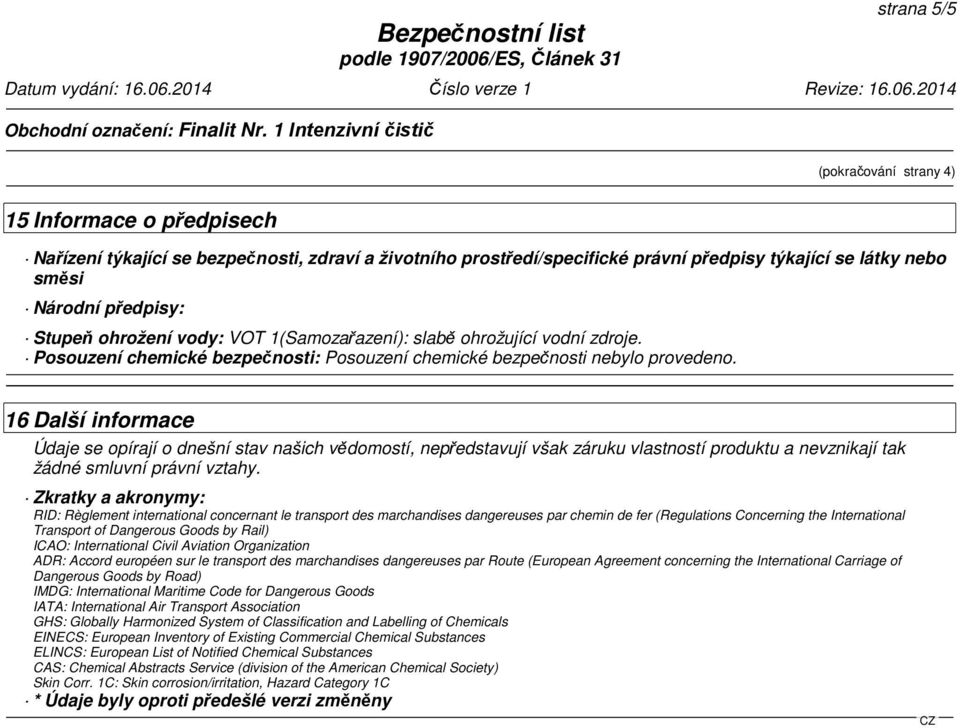 16 Další informace Údaje se opírají o dnešní stav našich vědomostí, nepředstavují však záruku vlastností produktu a nevznikají tak žádné smluvní právní vztahy.