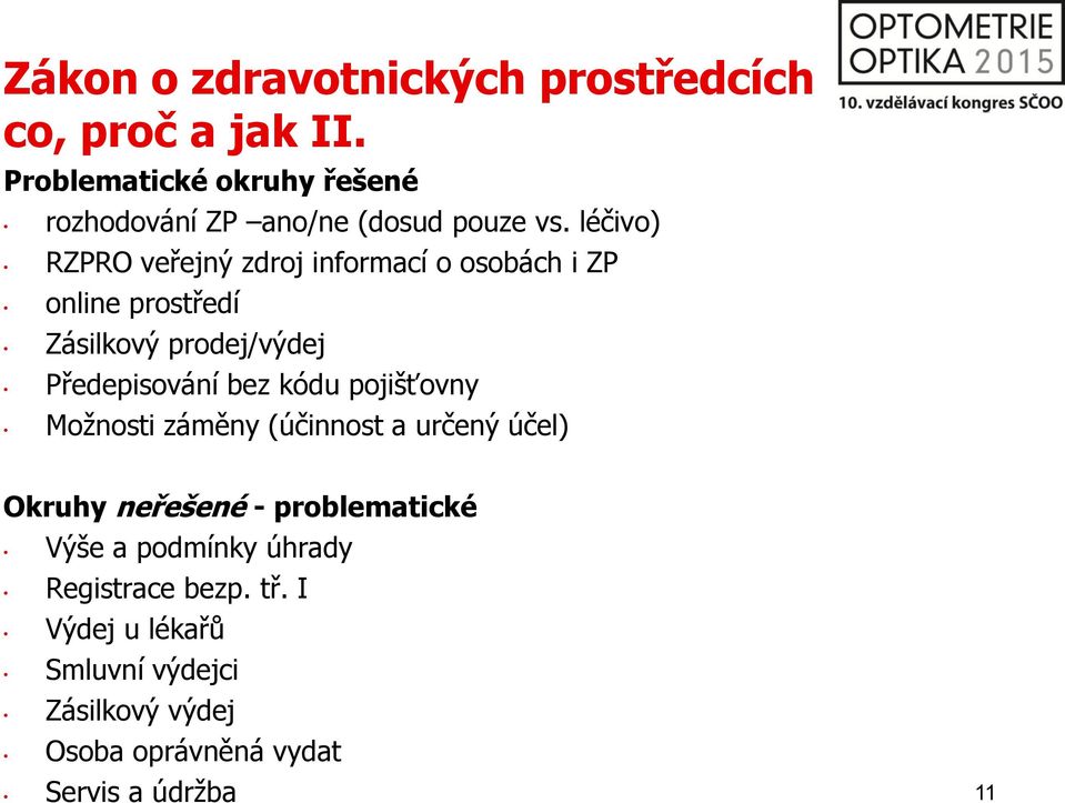 léčivo) RZPRO veřejný zdroj informací o osobách i ZP online prostředí Zásilkový prodej/výdej Předepisování bez