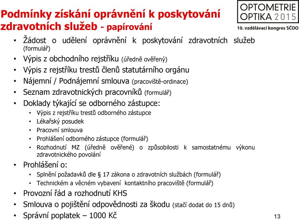 trestů odborného zástupce Lékařský posudek Pracovní smlouva Prohlášení odborného zástupce (formulář) Rozhodnutí MZ (úředně ověřené) o způsobilosti k samostatnému výkonu zdravotnického povolání