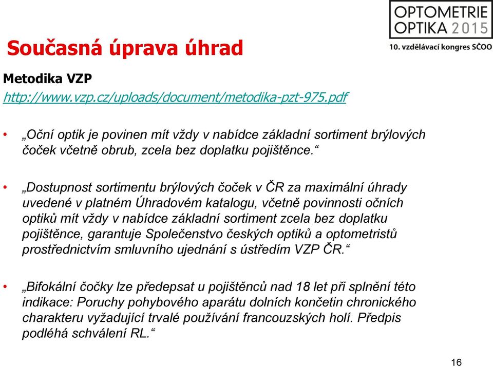 Dostupnost sortimentu brýlových čoček v ČR za maximální úhrady uvedené v platném Úhradovém katalogu, včetně povinnosti očních optiků mít vždy v nabídce základní sortiment zcela bez