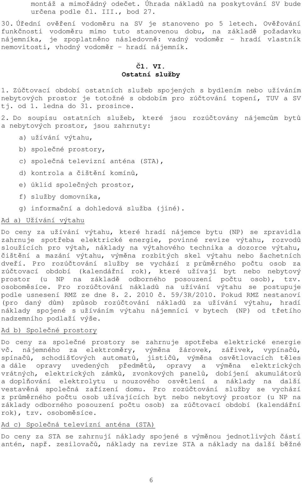 Ostatní služby 1. Zúčtovací období ostatních služeb spojených s bydlením nebo užíváním nebytových prostor je totožné s obdobím pro zúčtování topení, TUV a SV tj. od 1. ledna do 31. prosince. 2.