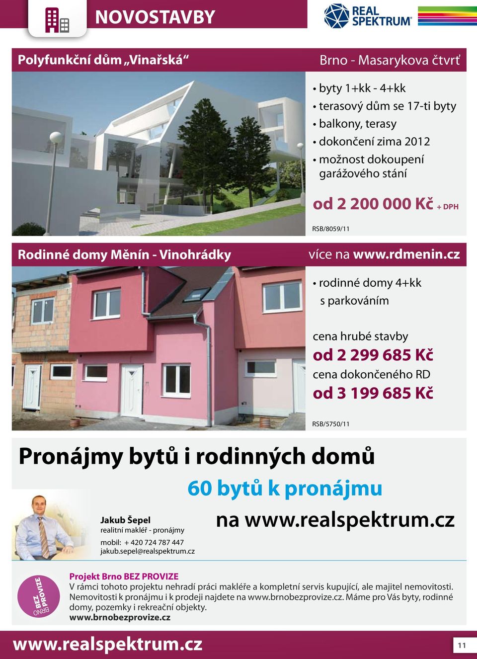 cz rodinné domy 4+kk s parkováním cena hrubé stavby od 2 299 685 Kč cena dokončeného RD od 3 199 685 Kč RSB/5750/11 Pronájmy bytů i rodinných domů 60 bytů k pronájmu Jakub Šepel realitní makléř -