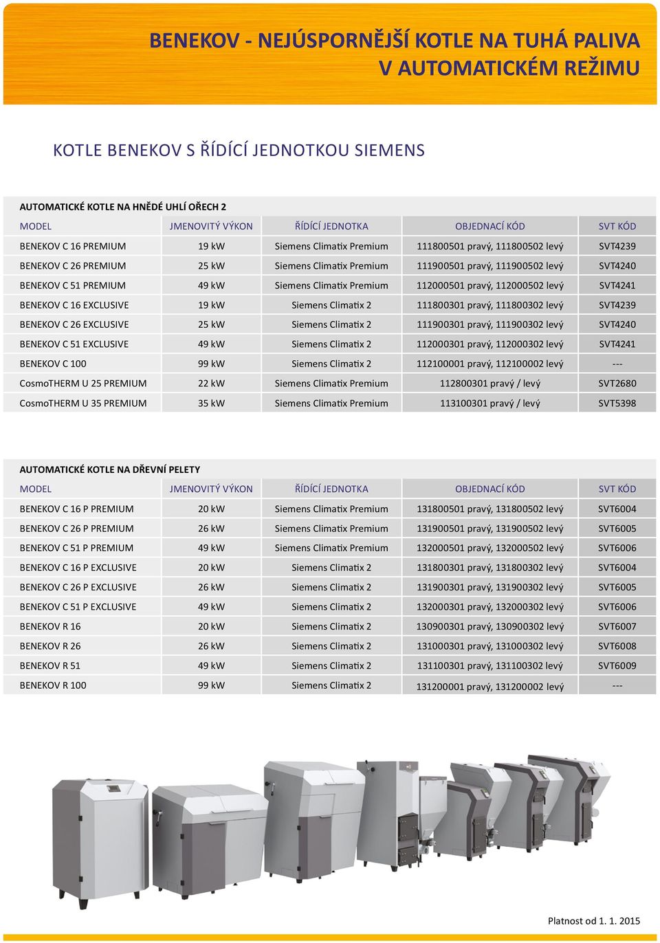 C 51 PREMIUM 49 kw Siemens Climatix Premium 112000501 pravý, 112000502 levý SVT4241 BENEKOV C 16 EXCLUSIVE 19 kw Siemens Climatix 2 111800301 pravý, 111800302 levý SVT4239 BENEKOV C 26 EXCLUSIVE 25