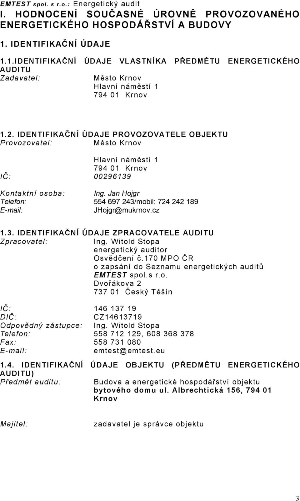 IDENTIFIKAČNÍ ÚDAJE PROVOZOVATELE OBJEKTU Provozovatel: Město Krnov Hlavní náměstí 1 794 01 Krnov IČ: 00296139 Kontaktní osoba: Ing.